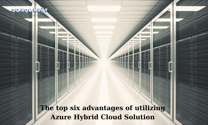 The top six advantages of utilizing Azure Hybrid Cloud Solution