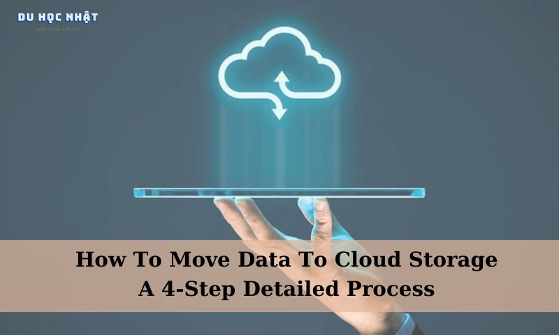 How To Move Data To Cloud Storage: A 4-Step Detailed Process